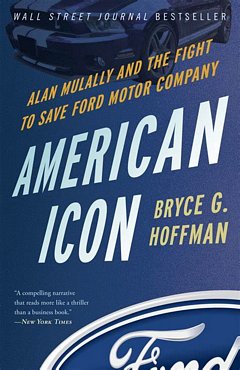 'American Icon Ford Motor Company' by Bryce G. Hoffman (ISBN 0307886069)