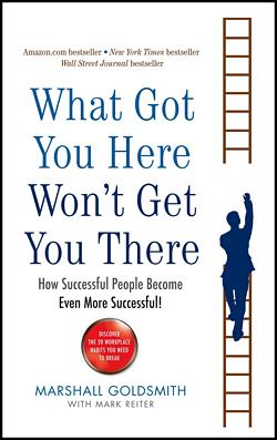 'What Got You Here Wont Get You There' by Marshall Goldsmith (ISBN 1401301304)
